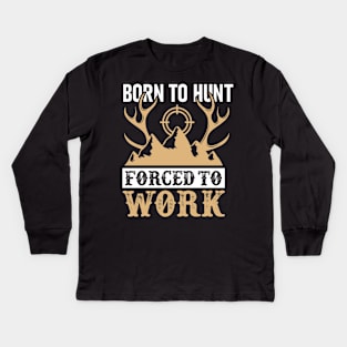 Born To Hunt Forced To Work Kids Long Sleeve T-Shirt